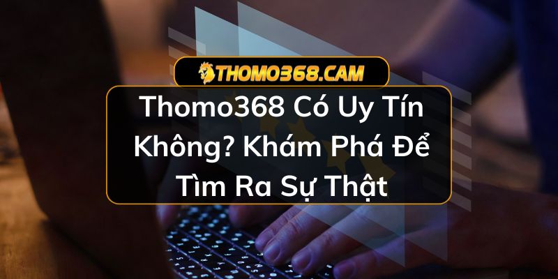 Thomo368 có uy tín không